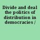 Divide and deal the politics of distribution in democracies /