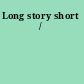 Long story short /