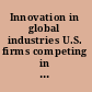 Innovation in global industries U.S. firms competing in a new world : collected studies /