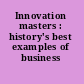 Innovation masters : history's best examples of business transformation.