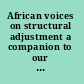 African voices on structural adjustment a companion to our continent, our future /