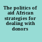 The politics of aid African strategies for dealing with donors /