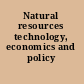 Natural resources technology, economics and policy /