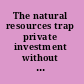 The natural resources trap private investment without public commitment /