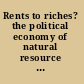 Rents to riches? the political economy of natural resource led development /