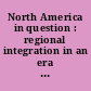 North America in question : regional integration in an era of economic turbulence /