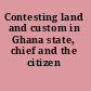 Contesting land and custom in Ghana state, chief and the citizen /