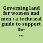 Governing land for women and men : a technical guide to support the achievement of responsible gender-equitable governance of land tenure.