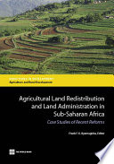 Agricultural land redistribution and land administration in Sub-Saharan Africa : case studies of recent reforms /