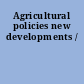 Agricultural policies new developments /