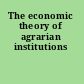 The economic theory of agrarian institutions