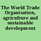 The World Trade Organisation, agriculture and sustainable development