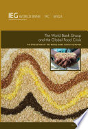 The World Bank Group and the global food crisis : an evaluation of the World Bank Group response /