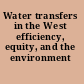 Water transfers in the West efficiency, equity, and the environment /
