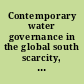 Contemporary water governance in the global south scarcity, marketization and participation /