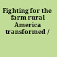 Fighting for the farm rural America transformed /