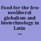 Food for the few neoliberal globalism and biotechnology in Latin America /