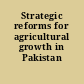 Strategic reforms for agricultural growth in Pakistan /