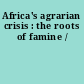 Africa's agrarian crisis : the roots of famine /