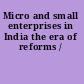 Micro and small enterprises in India the era of reforms /