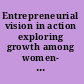 Entrepreneurial vision in action exploring growth among women- and men-owned firms /