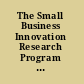 The Small Business Innovation Research Program challenges and opportunities /