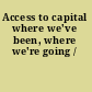Access to capital where we've been, where we're going /
