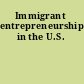 Immigrant entrepreneurship in the U.S.