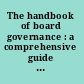 The handbook of board governance : a comprehensive guide for public, private and not for profit board members /