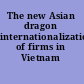 The new Asian dragon internationalization of firms in Vietnam /