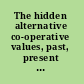 The hidden alternative co-operative values, past, present and future /