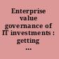 Enterprise value governance of IT investments : getting started with value management /