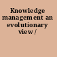 Knowledge management an evolutionary view /