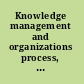 Knowledge management and organizations process, system and strategy /