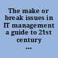 The make or break issues in IT management a guide to 21st century effectiveness /