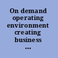 On demand operating environment creating business flexibility /