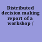 Distributed decision making report of a workshop /