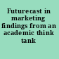 Futurecast in marketing findings from an academic think tank /