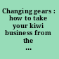 Changing gears : how to take your kiwi business from the kitchen table to the board room /