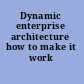 Dynamic enterprise architecture how to make it work /