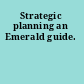 Strategic planning an Emerald guide.