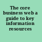 The core business web a guide to key information resources /