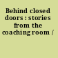 Behind closed doors : stories from the coaching room /