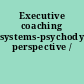 Executive coaching systems-psychodynamic perspective /