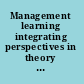 Management learning integrating perspectives in theory and practice /