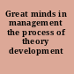 Great minds in management the process of theory development /