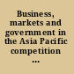 Business, markets and government in the Asia Pacific competition policy, convergence and pluralism /