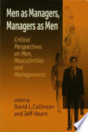 Men as managers, managers as men critical perspectives on men, masculinities, and managements /