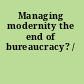 Managing modernity the end of bureaucracy? /