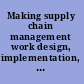Making supply chain management work design, implementation, partnerships, technology, and profits /